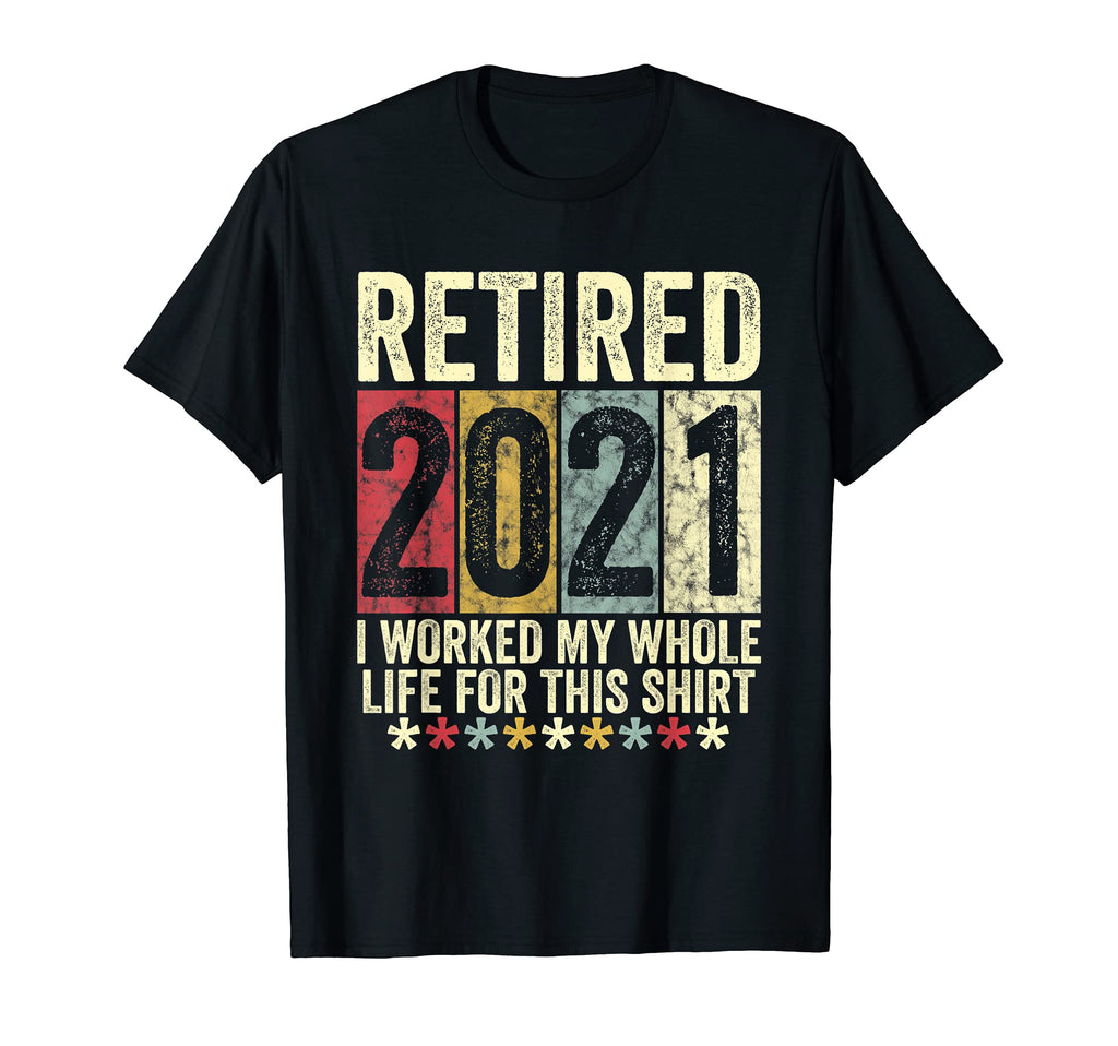 Retired 2021 Retirement Gift Funny T-Shirt - Fun Novelty Design Men Women - T-Shirt, Sweatshirt, Hoodie