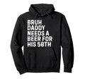 Bruh Daddy Needs Beer 50Th His Birthday Hoodie - Fun Novelty Design Unisex - T-Shirt, Sweatshirt, Hoodie