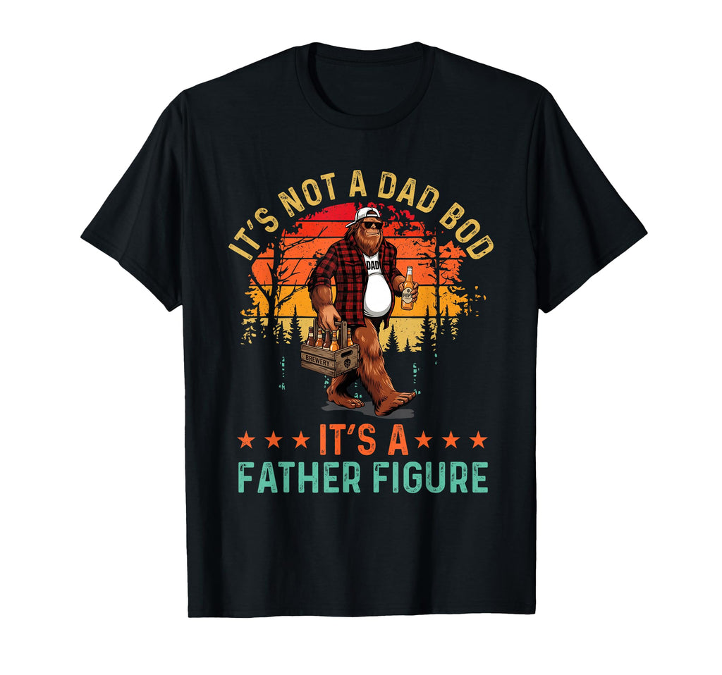 Its Not Dad Bod Its Father Figure Fathers T-Shirt - Novelty Apparel Unisex - T-Shirt, Sweatshirt, Hoodie