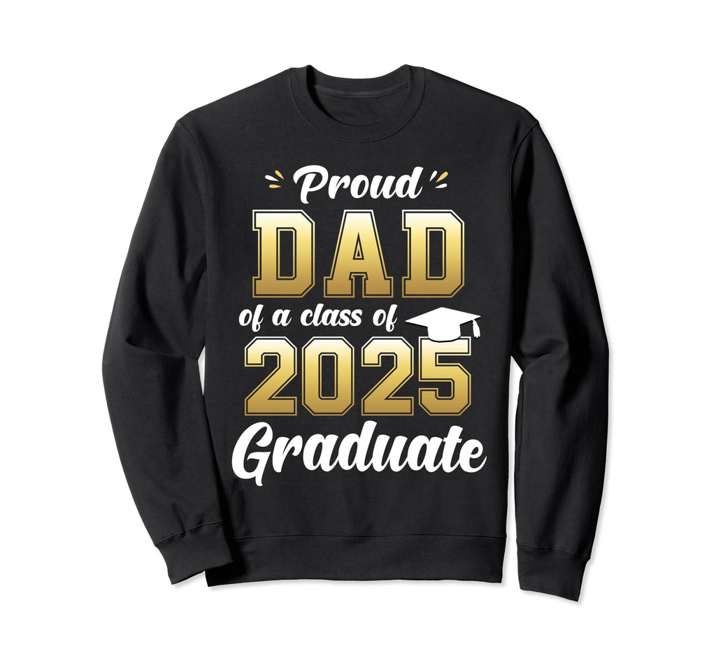Proud Dad Class 2025 Graduate Sweatshirt - Aesthetic Graphic Men Women - T-Shirt, Sweatshirt, Hoodie