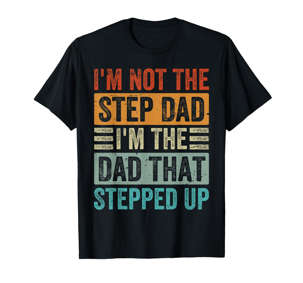 Im Not Step Dad Im Dad That Stepped Up T-Shirt - Graphic Print for Adults - T-Shirt, Sweatshirt, Hoodie
