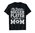My Favorite Soccer Player Calls Me Mom T-Shirt - Graphic Print Unisex - T-Shirt, Sweatshirt, Hoodie