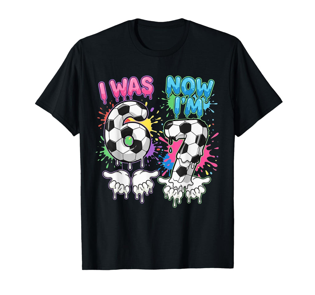 I Was 6 Now Im 7 Soccer Drip 67 Birthday T-Shirt - Graphic Print Men Women - T-Shirt, Sweatshirt, Hoodie