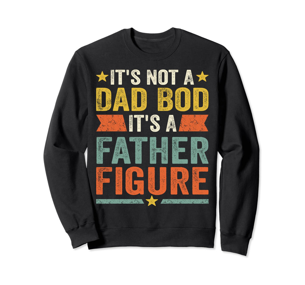 Its Not Dad Bod Its Father Figure Sweatshirt - Unique Graphic Unisex - T-Shirt, Sweatshirt, Hoodie