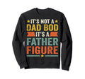 Its Not Dad Bod Its Father Figure Sweatshirt - Unique Graphic Unisex - T-Shirt, Sweatshirt, Hoodie