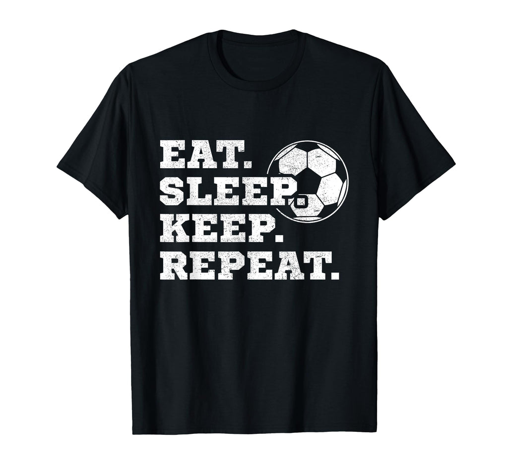 Eat Sleep Keep Repeat Soccer Goalkeeper T-Shirt - Novelty Apparel Men Women - T-Shirt, Sweatshirt, Hoodie