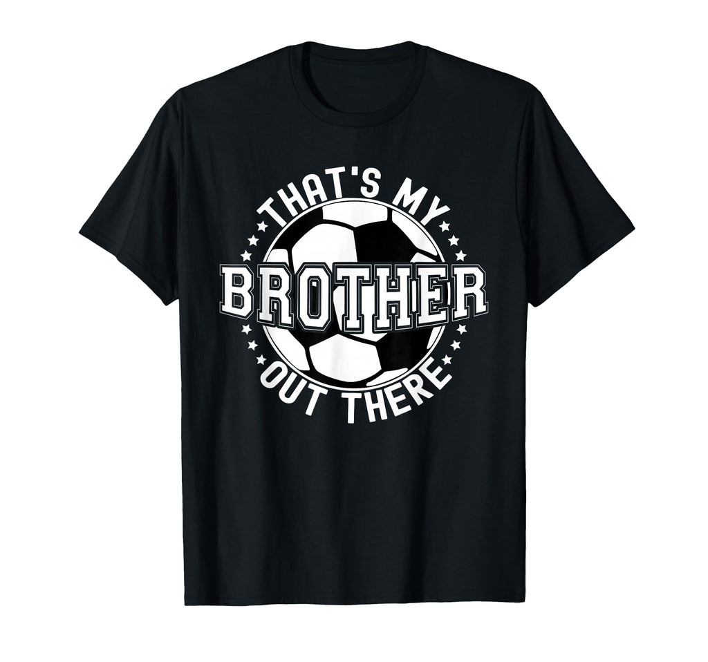 Thats My Brother Out There Soccer T-Shirt - Fun Novelty Design for Adults - T-Shirt, Sweatshirt, Hoodie