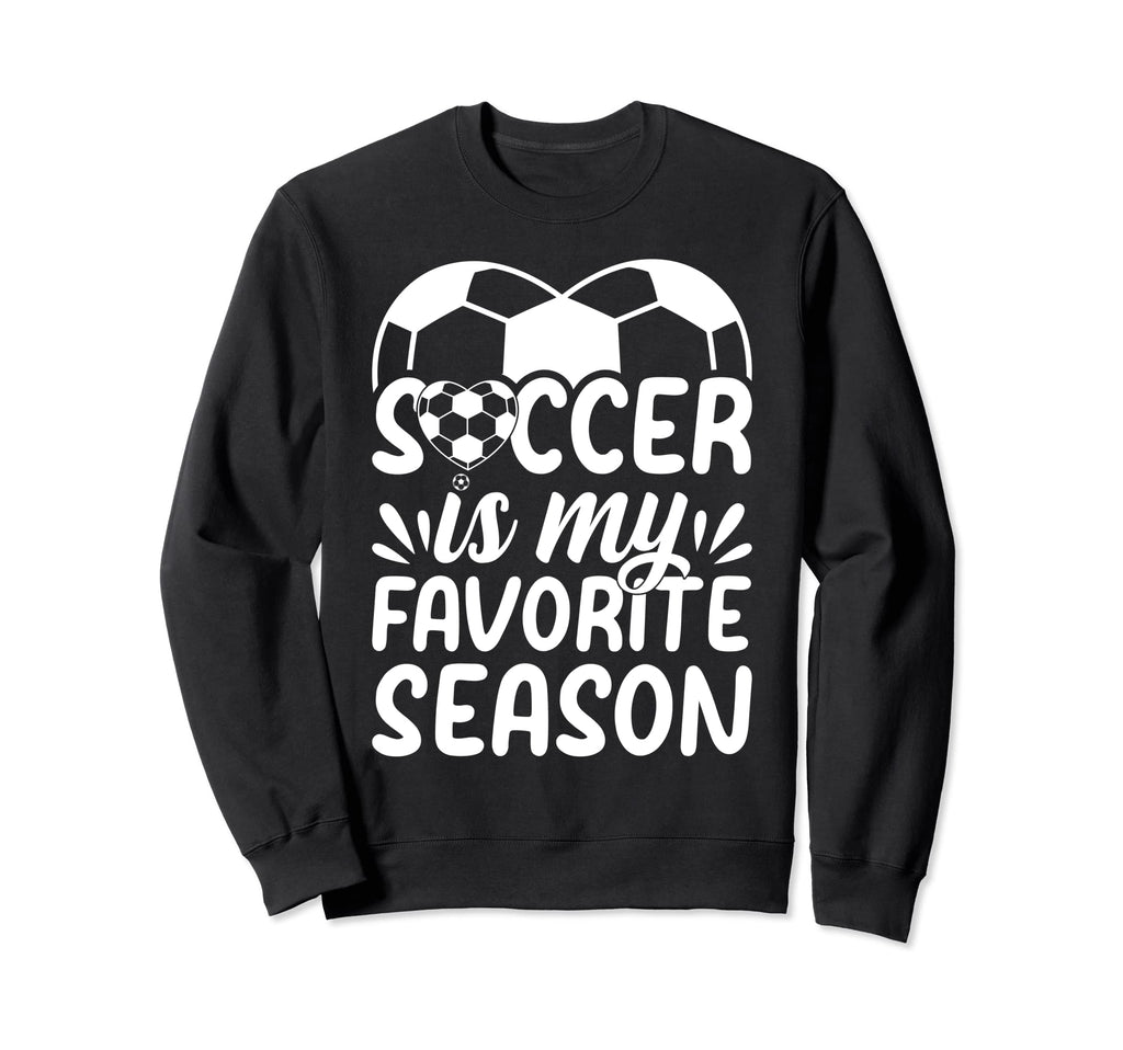 Soccer Is My Favorite Season Sweatshirt - Casual Everyday Wear Unisex - T-Shirt, Sweatshirt, Hoodie