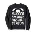 Soccer Is My Favorite Season Sweatshirt - Casual Everyday Wear Unisex - T-Shirt, Sweatshirt, Hoodie