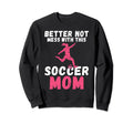 Better Not Mess This Soccer Mom Sweatshirt - Minimalist Print Unisex - T-Shirt, Sweatshirt, Hoodie
