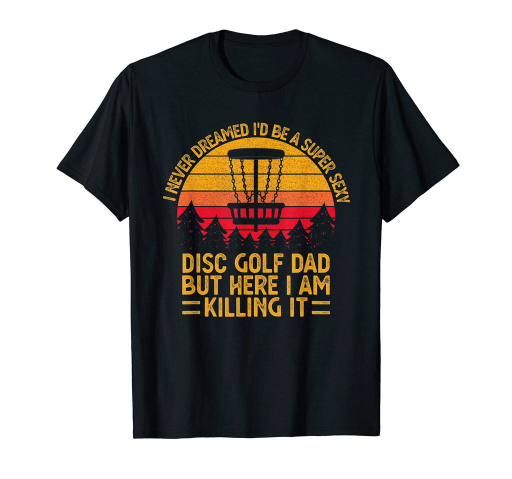 I Never Dreamed Id Be Super Sexy T-Shirt - Casual Everyday Wear Unisex - T-Shirt, Sweatshirt, Hoodie