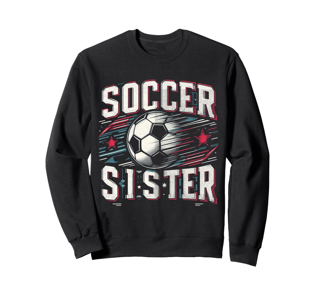 Soccer Sister Football Lover Gifts Sweatshirt - Novelty Apparel Men Women - T-Shirt, Sweatshirt, Hoodie