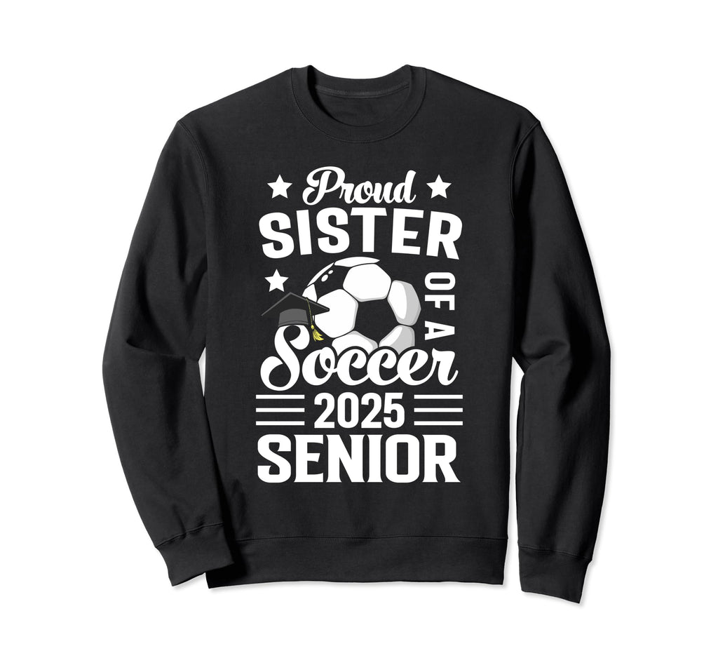 Proud Sister Soccer Senior Sweatshirt - Fun Novelty Design for Adults - T-Shirt, Sweatshirt, Hoodie