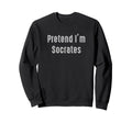 Pretend Im Socrates Easy Funny Sweatshirt - Custom Art Print Unisex - T-Shirt, Sweatshirt, Hoodie