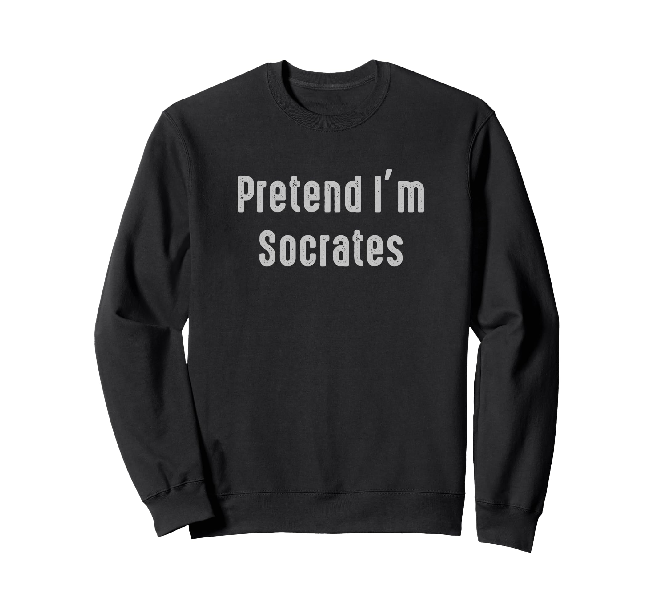 Pretend Im Socrates Easy Funny Sweatshirt - Custom Art Print Unisex - T-Shirt, Sweatshirt, Hoodie