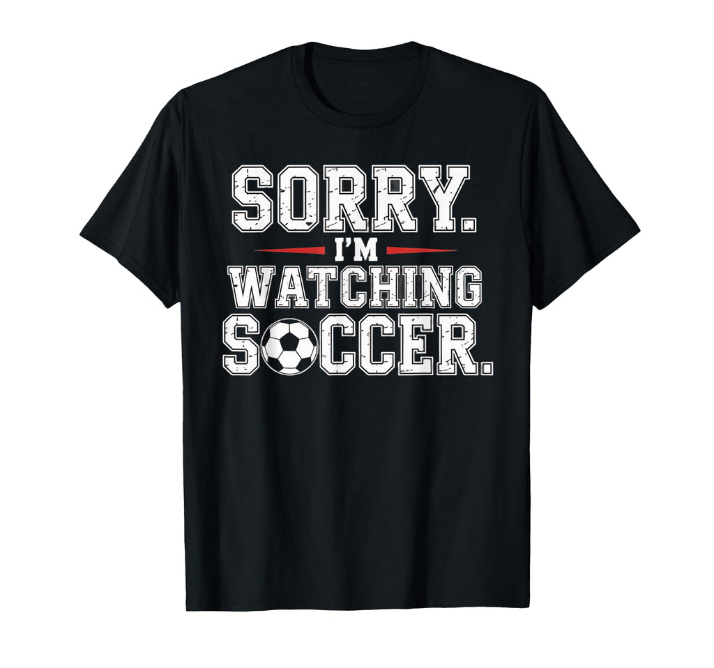 Sorry Im Watching Soccer Funny T-Shirt - Streetwear Style for Adults - T-Shirt, Sweatshirt, Hoodie