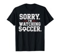 Sorry Im Watching Soccer Funny T-Shirt - Streetwear Style for Adults - T-Shirt, Sweatshirt, Hoodie