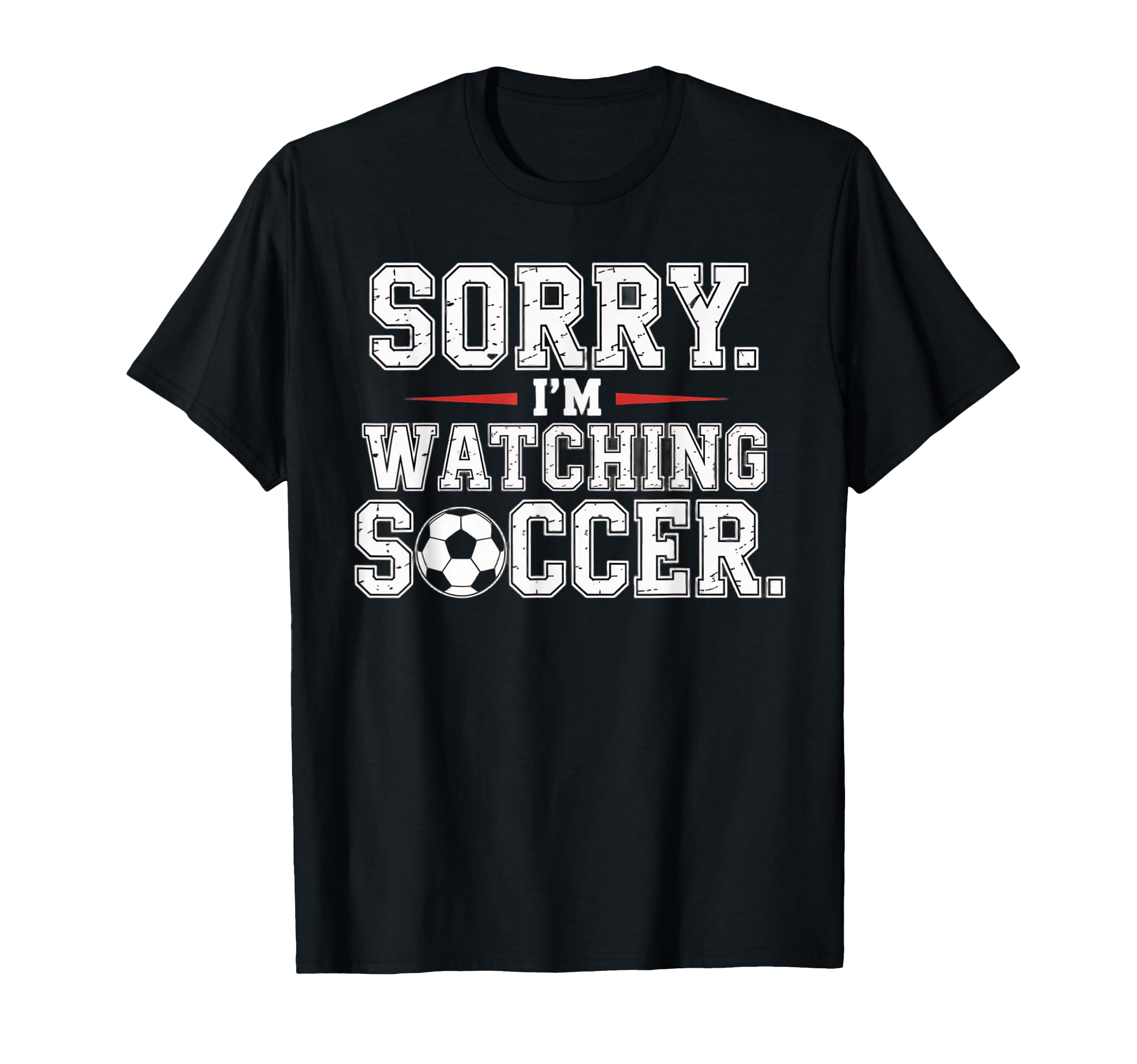 Sorry Im Watching Soccer Funny T-Shirt - Streetwear Style for Adults - T-Shirt, Sweatshirt, Hoodie