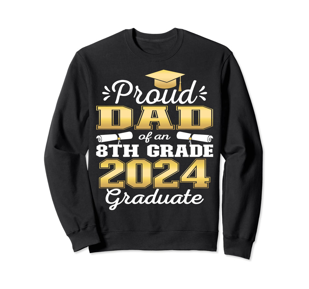 Proud Dad 2024 8Th Grade Graduate Sweatshirt - Streetwear Style for Adults - T-Shirt, Sweatshirt, Hoodie