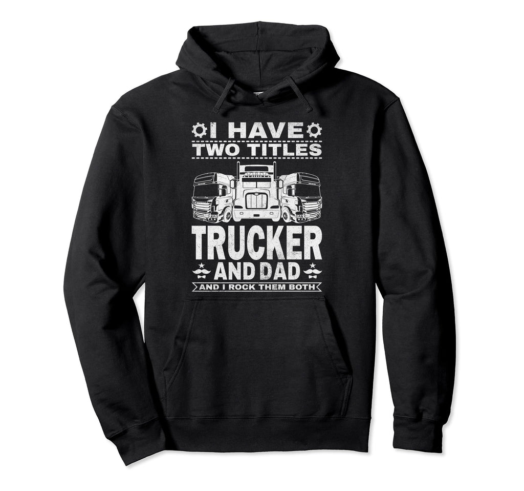 Truck Driver Fathers Day I Have Hoodie - Casual Everyday Wear for Adults - T-Shirt, Sweatshirt, Hoodie