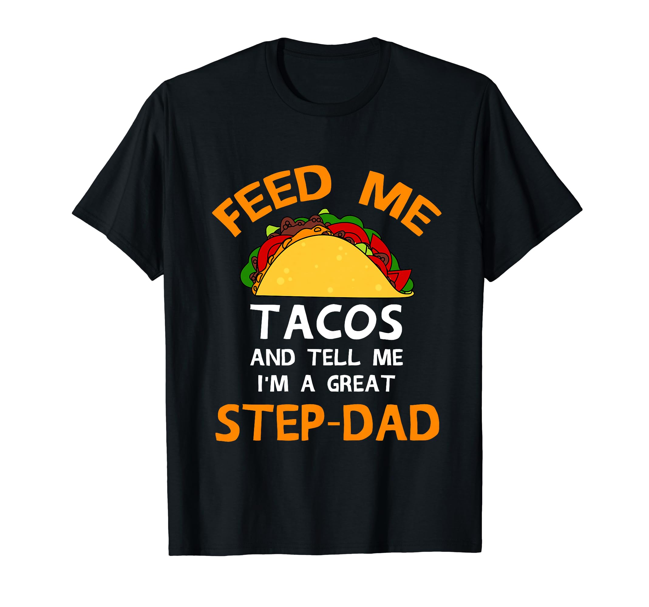 Feed Tacos Tell Me Step Dads Gift T-Shirt - Casual Everyday Wear for Adults - T-Shirt, Sweatshirt, Hoodie
