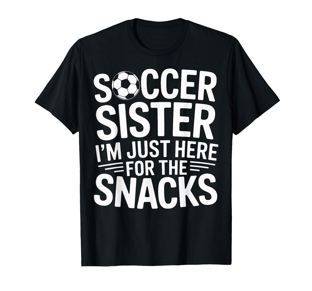 Soccer Sister Im Just Here Snacks T-Shirt - Fun Novelty Design Unisex - T-Shirt, Sweatshirt, Hoodie
