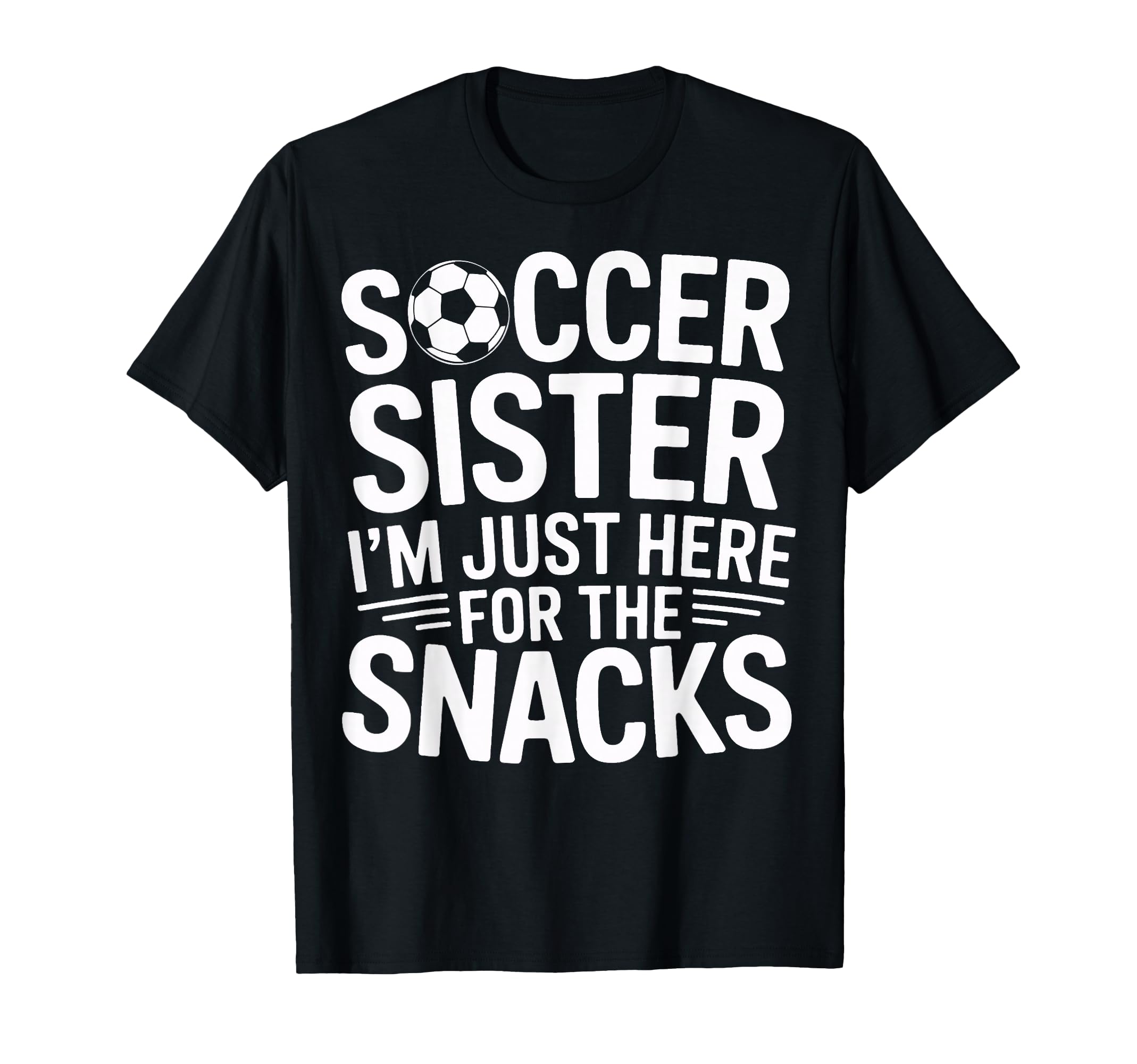 Soccer Sister Im Just Here Snacks T-Shirt - Fun Novelty Design Unisex - T-Shirt, Sweatshirt, Hoodie