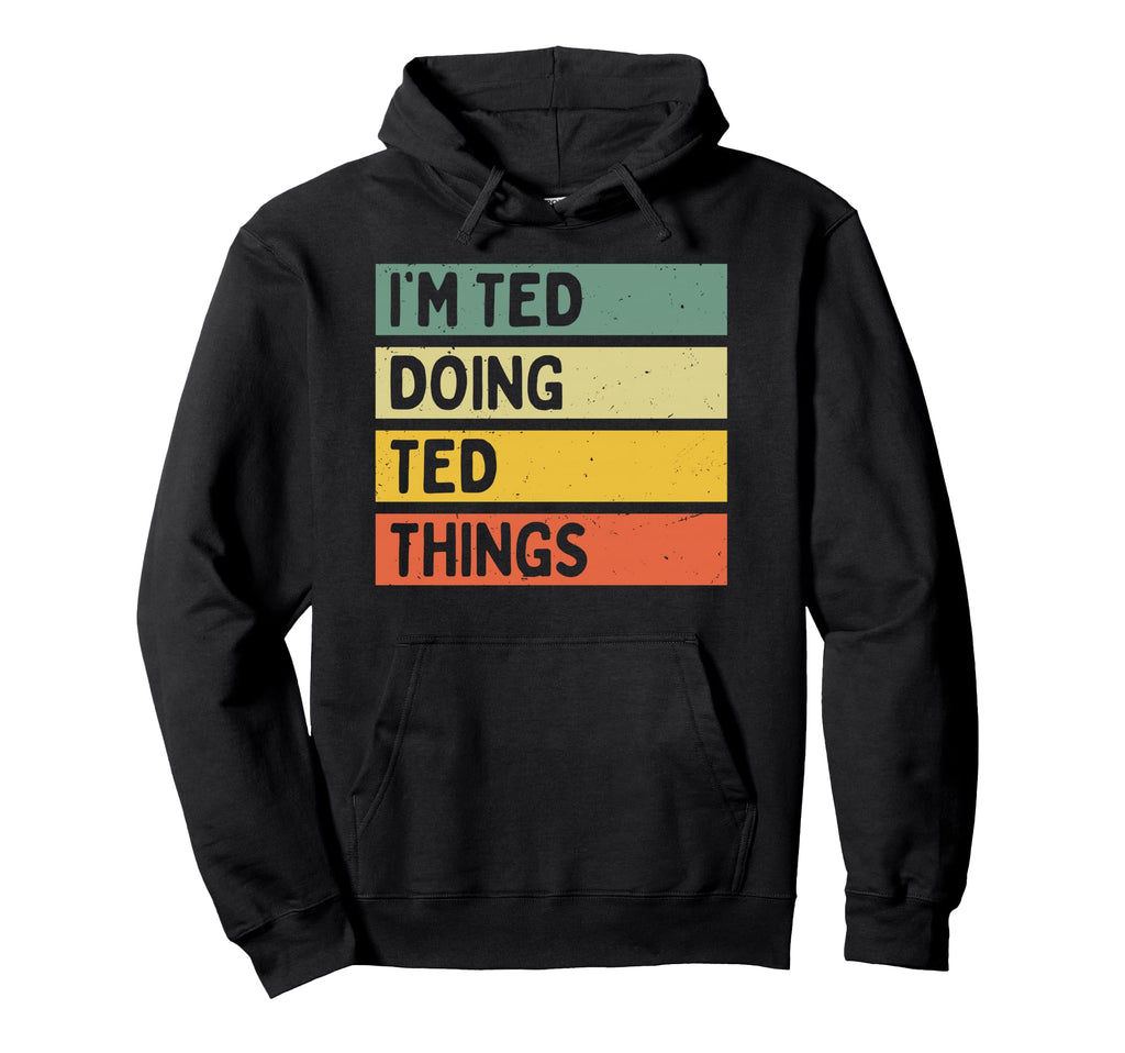 Im Ted Doing Ted Things Funny Personalized Hoodie - Streetwear Style Unisex - T-Shirt, Sweatshirt, Hoodie