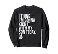 I Think Im Gonna Kick It My Son Sweatshirt - Minimalist Print for Adults - T-Shirt, Sweatshirt, Hoodie