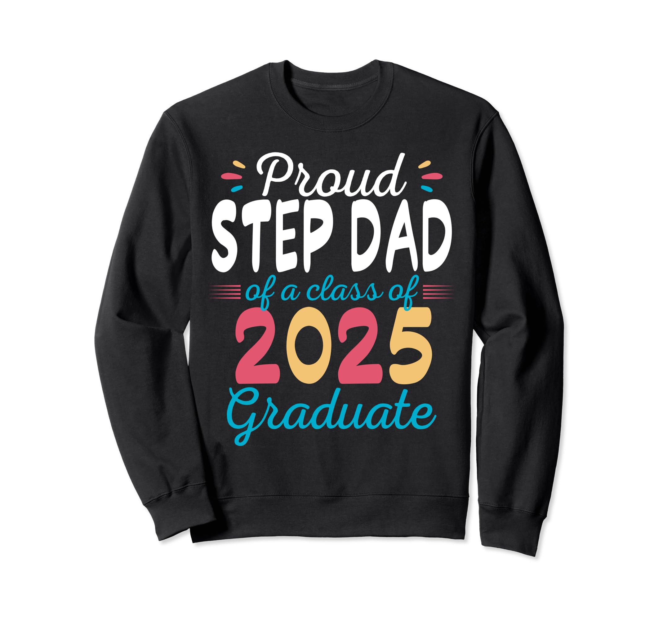 Proud Step Dad Class 2025 Sweatshirt - Fun Novelty Design for Adults - T-Shirt, Sweatshirt, Hoodie