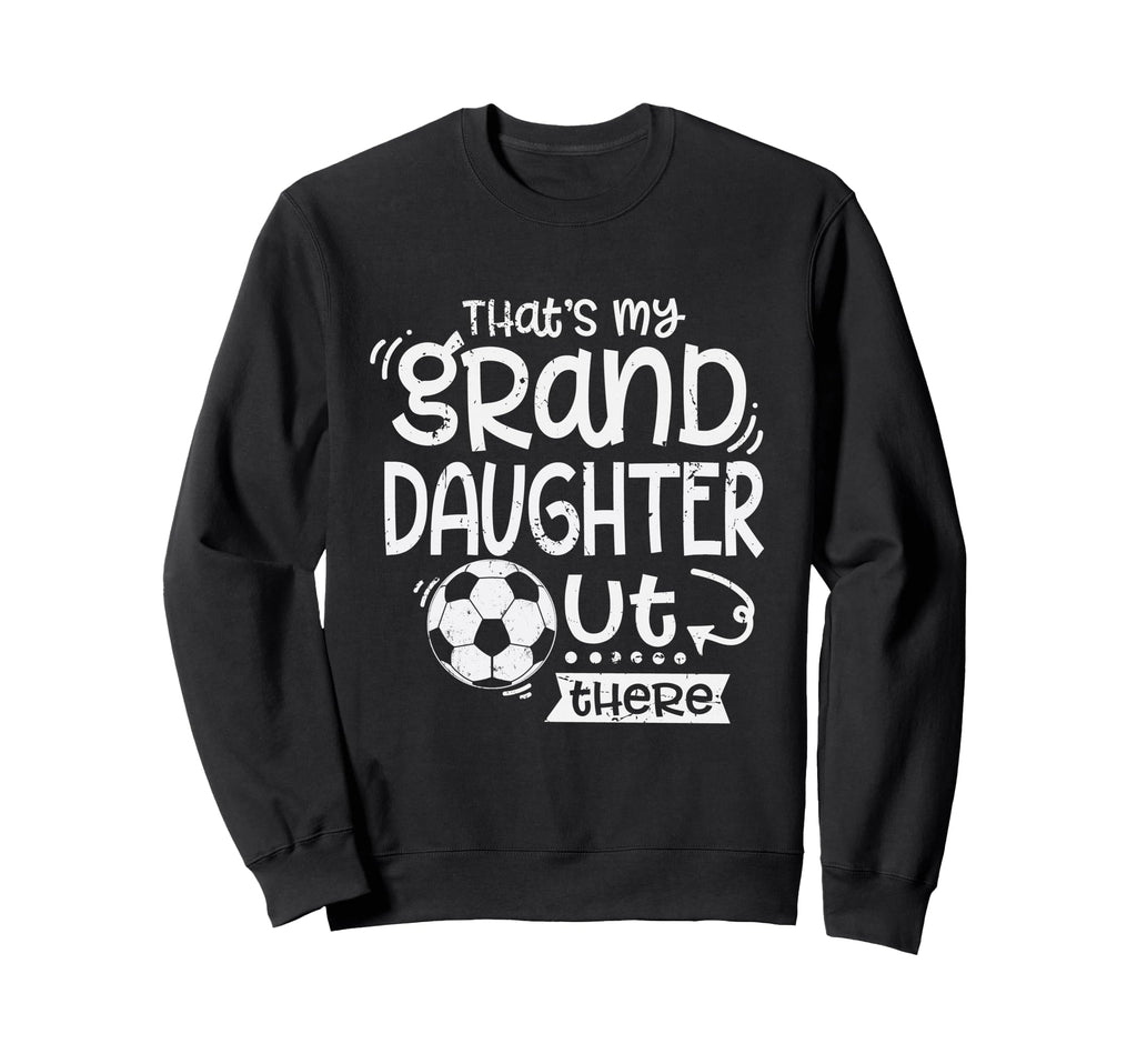 Thats My Granddaughter Out There Sweatshirt - Novelty Apparel Men Women - T-Shirt, Sweatshirt, Hoodie