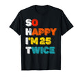 So Happy Im 25 Twice Funny 50Th T-Shirt - Unique Graphic Men Women - T-Shirt, Sweatshirt, Hoodie