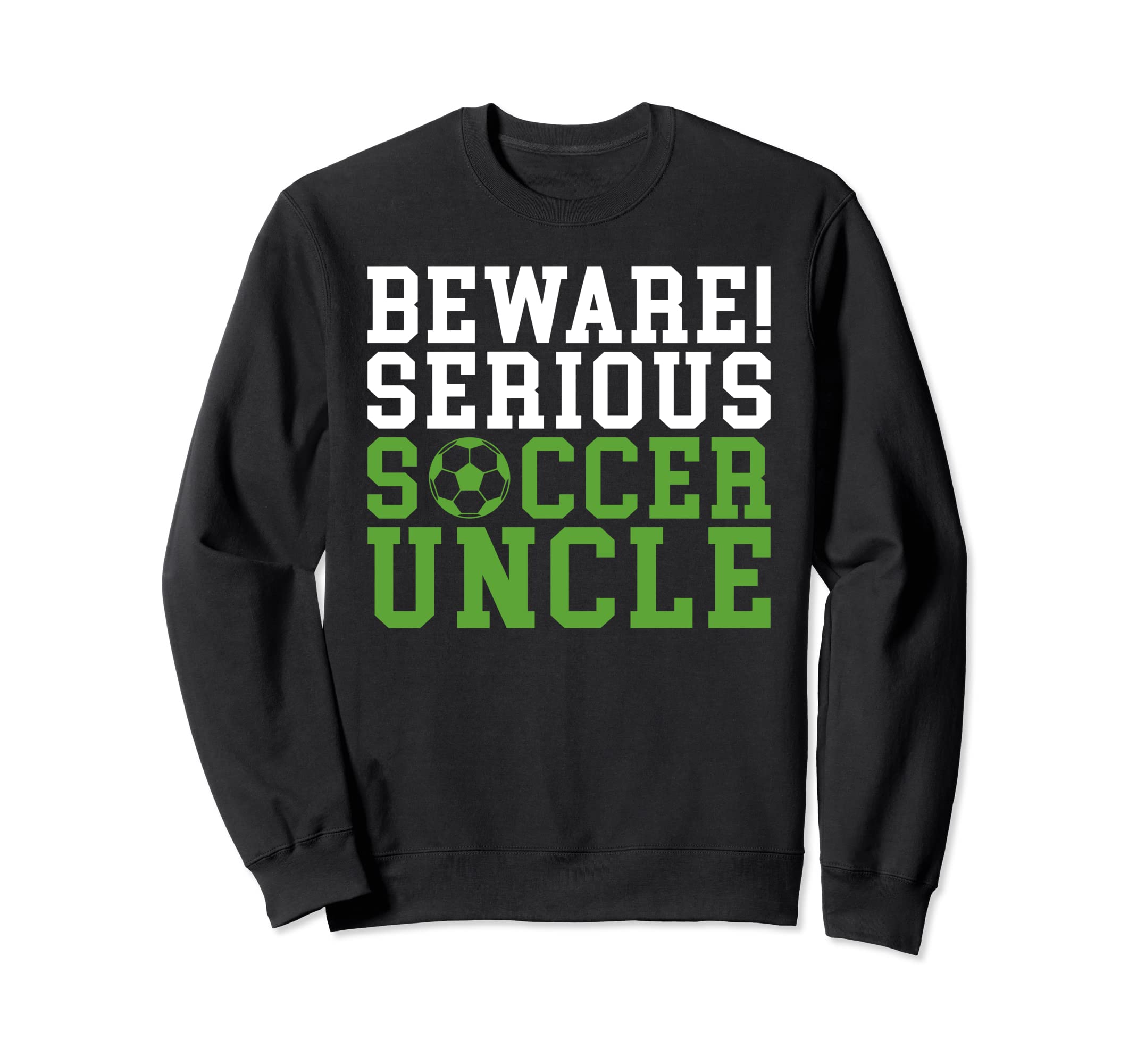 Beware Serious Soccer Uncle Sweatshirt - Casual Everyday Wear Men Women - T-Shirt, Sweatshirt, Hoodie