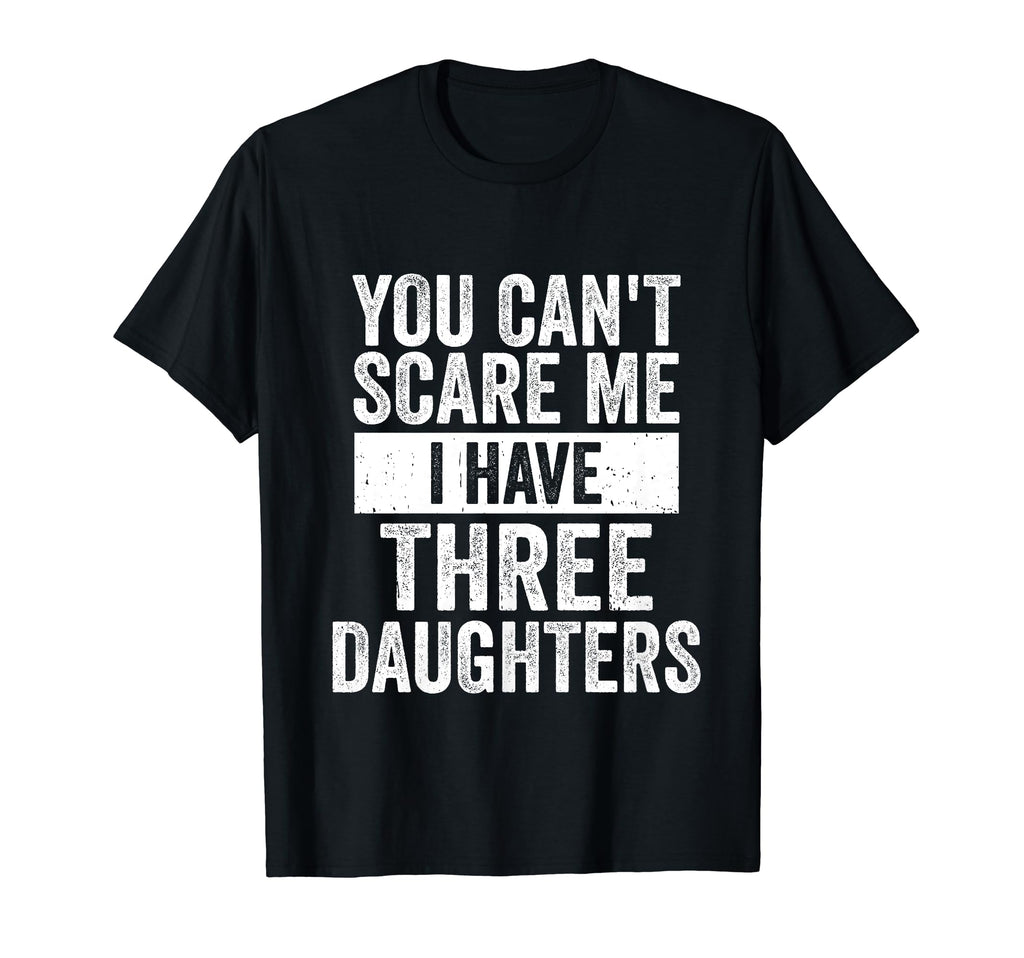 You Cant Scare Me I Have Three T-Shirt - Fun Novelty Design Men Women - T-Shirt, Sweatshirt, Hoodie