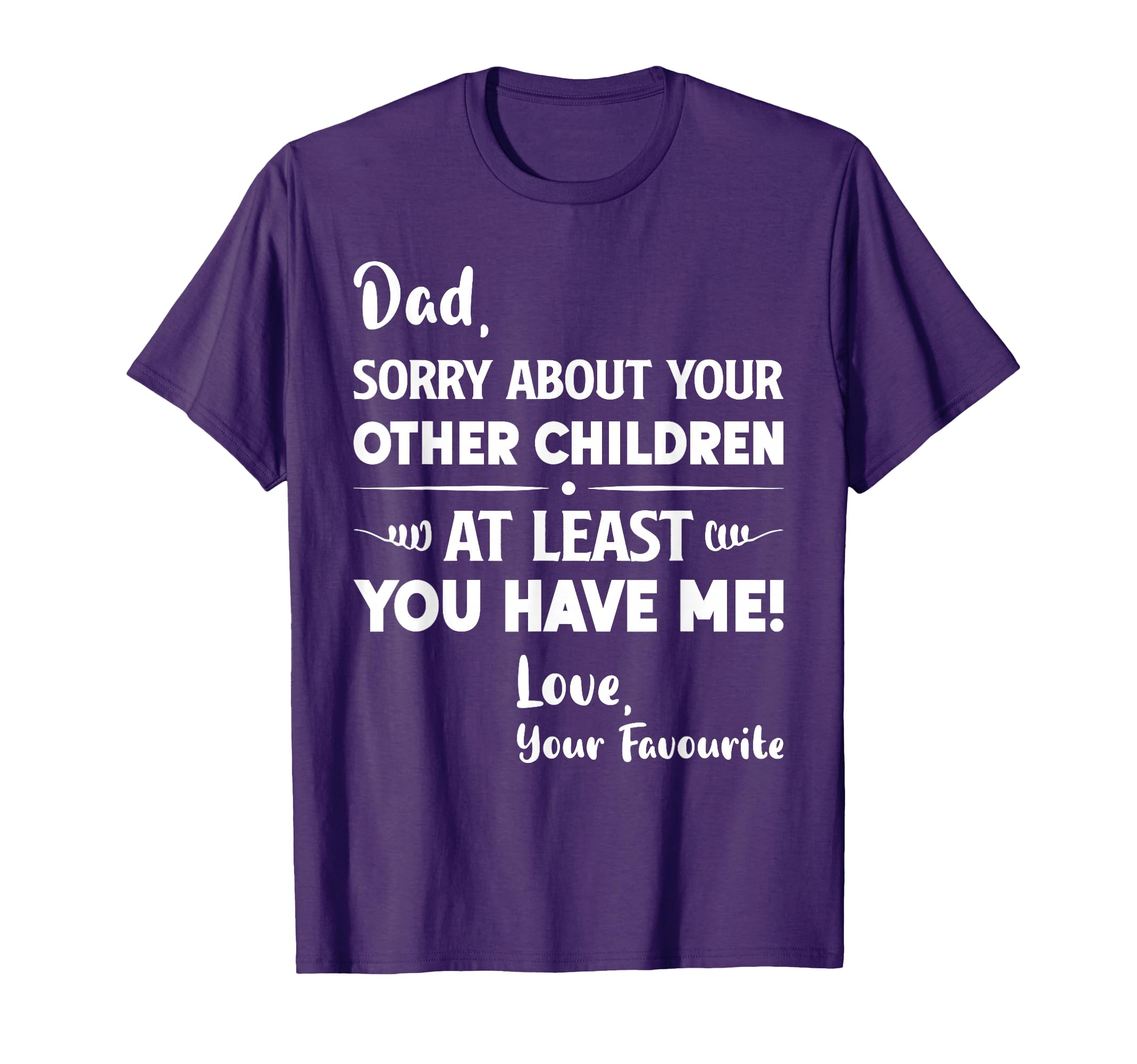 Dad Sorry About Your Other Children T-Shirt - Unique Graphic for Adults - T-Shirt, Sweatshirt, Hoodie