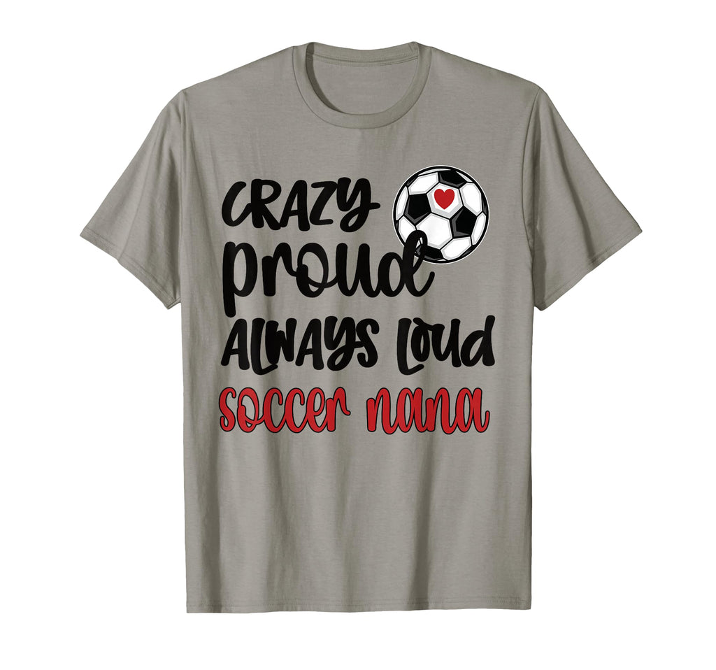 Crazy Proud Loud Soccer Nana T-Shirt - Fun Novelty Design for Adults - T-Shirt, Sweatshirt, Hoodie