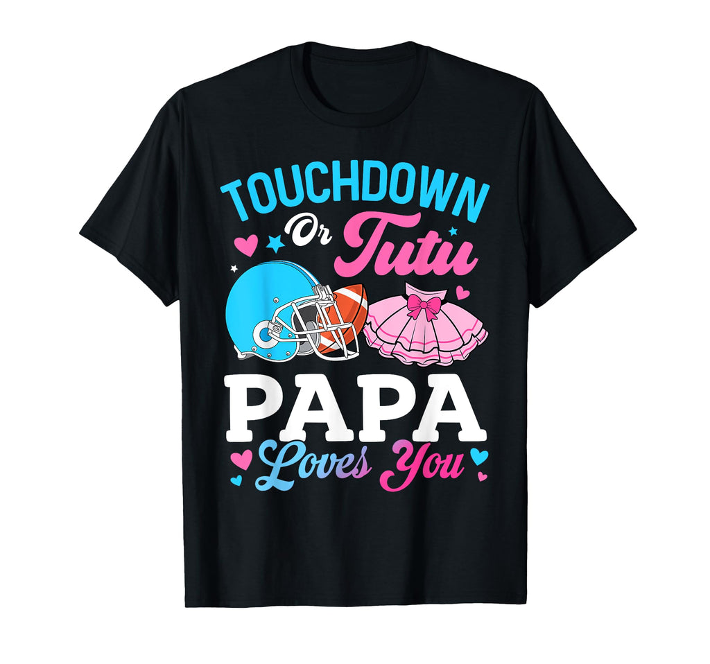 Touchdown Or Tutu Papa Loves You T-Shirt - Casual Everyday Wear for Adults - T-Shirt, Sweatshirt, Hoodie