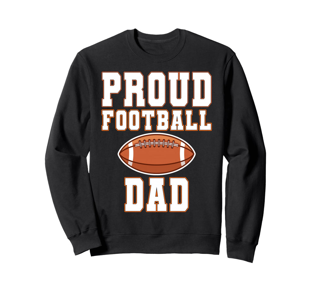 Proud Football Dad Game Day Sports Sweatshirt - Novelty Apparel Men Women - T-Shirt, Sweatshirt, Hoodie