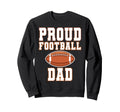 Proud Football Dad Game Day Sports Sweatshirt - Novelty Apparel Men Women - T-Shirt, Sweatshirt, Hoodie