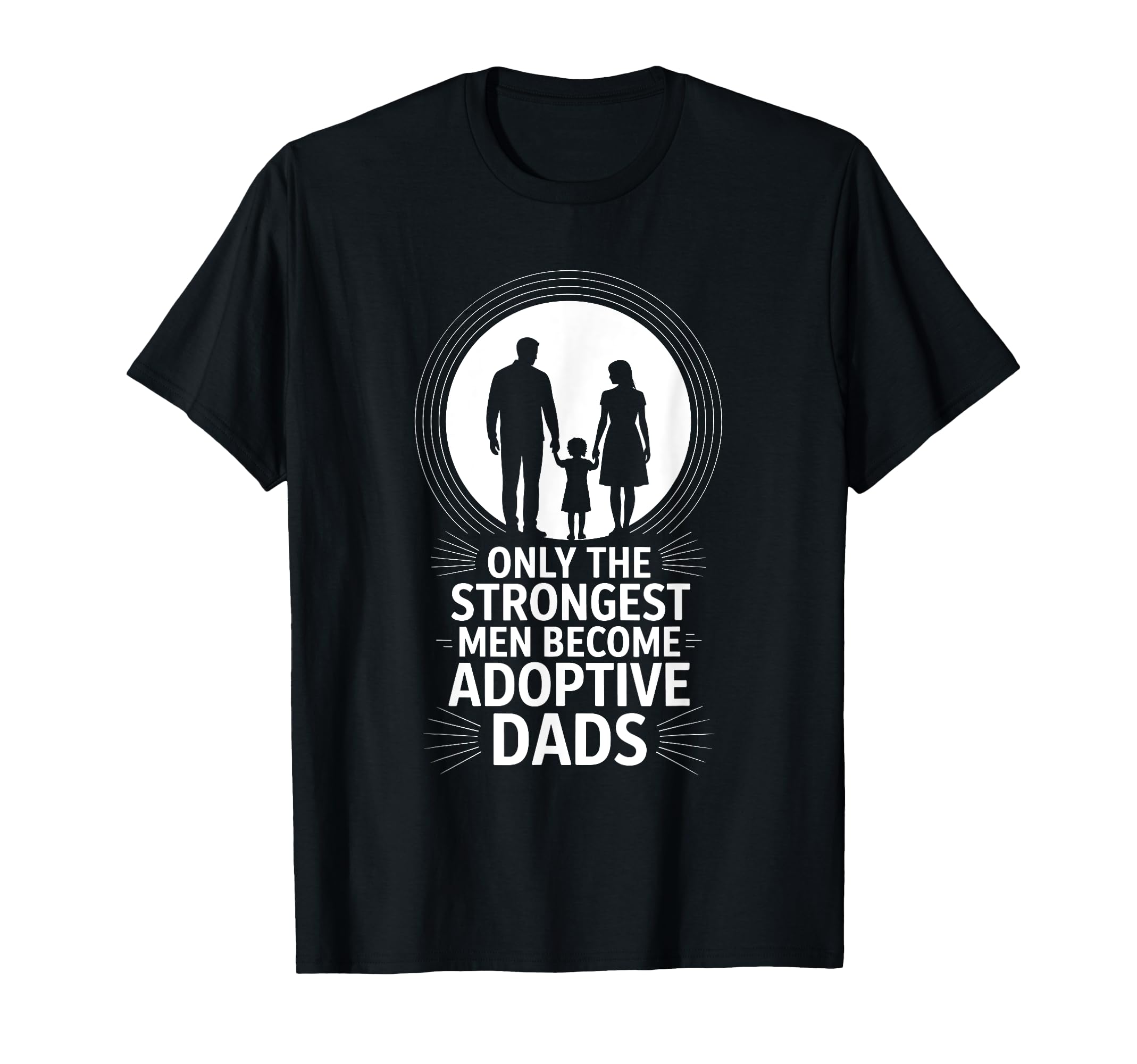 Adopting Dad Only Strongest Become T-Shirt - Streetwear Style Unisex - T-Shirt, Sweatshirt, Hoodie