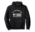 All I Care About My Dogs Doggo Funny Hoodie - Custom Art Print for Adults - T-Shirt, Sweatshirt, Hoodie