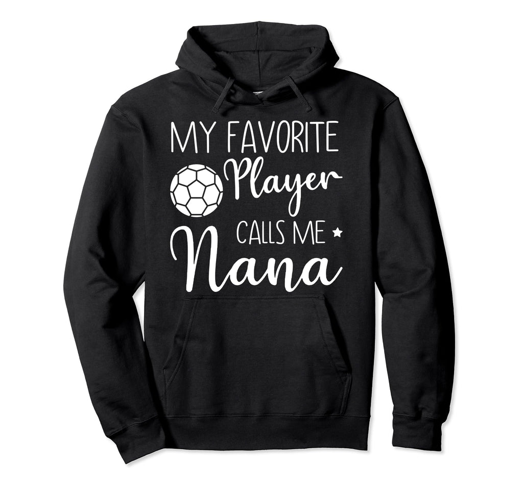 My Favorite Player Calls Me Nana Soccer Hoodie - Unique Graphic Men Women - T-Shirt, Sweatshirt, Hoodie