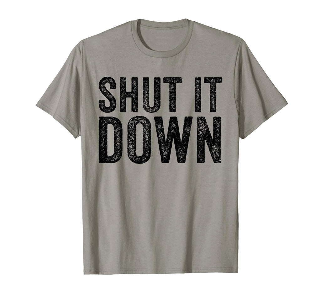 Shut It Down Funny Sarcastic T-Shirt - Unique Graphic Men Women - T-Shirt, Sweatshirt, Hoodie