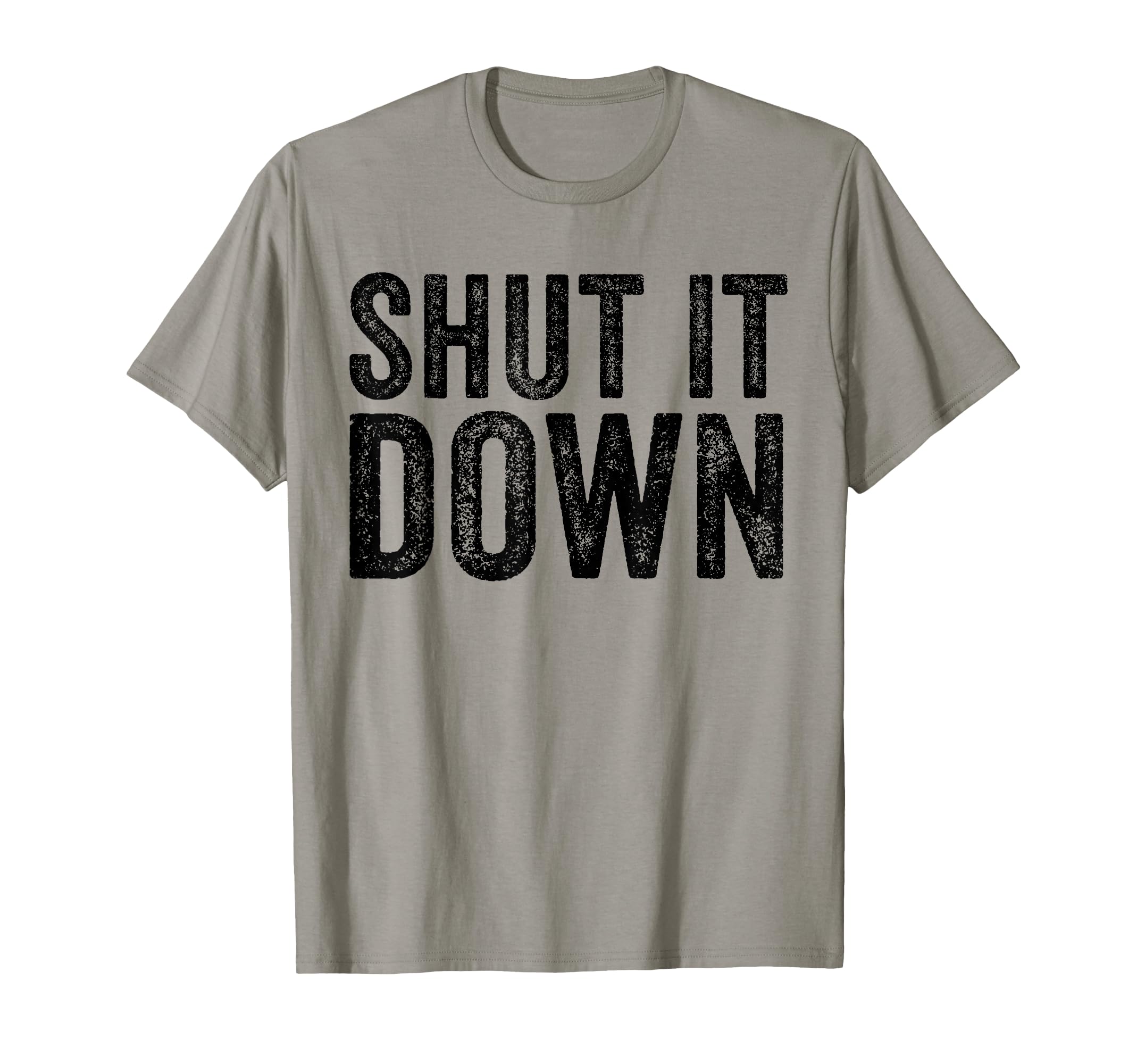 Shut It Down Funny Sarcastic T-Shirt - Unique Graphic Men Women - T-Shirt, Sweatshirt, Hoodie