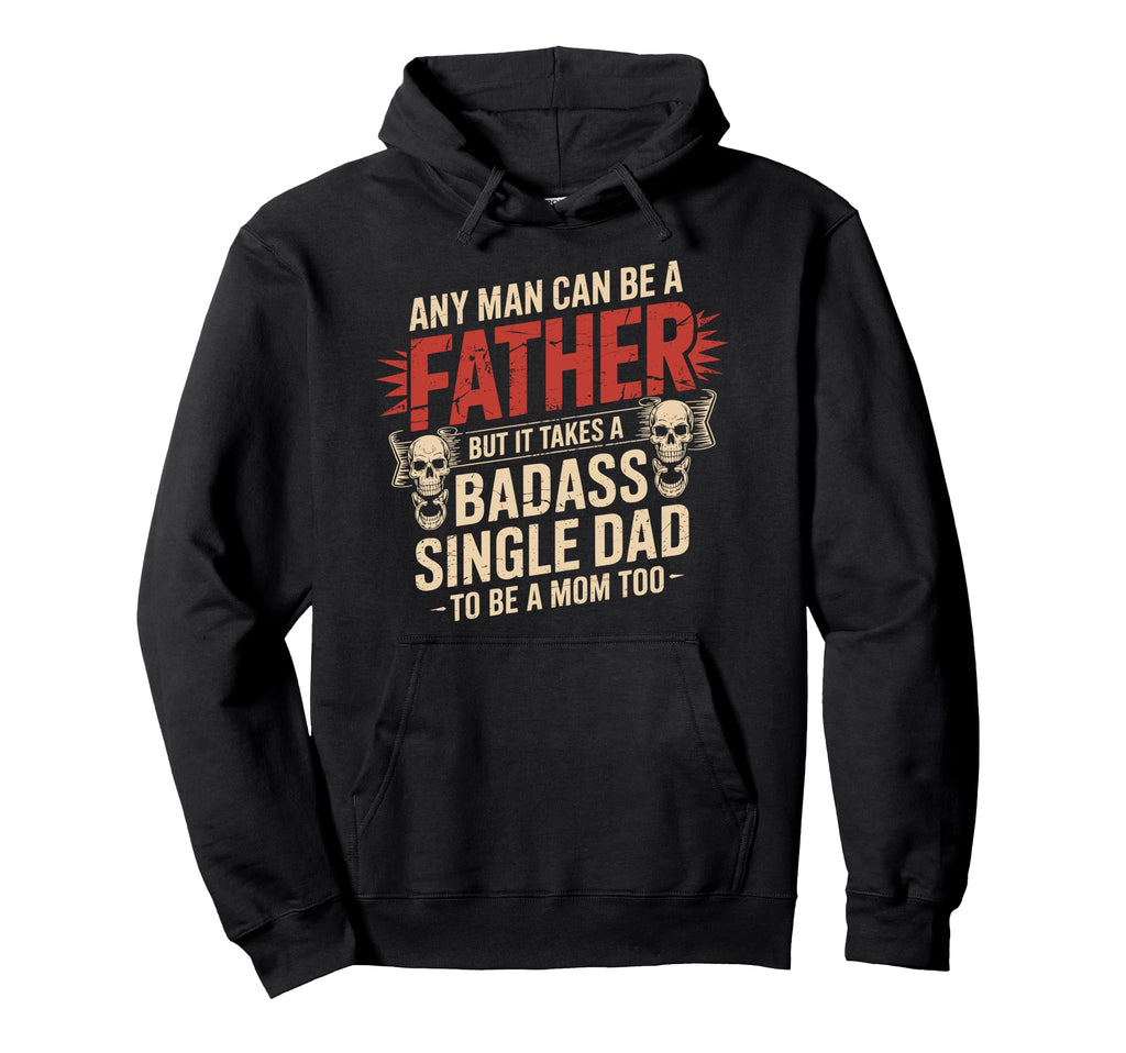 Any Can Be Father Takes Badass Single Dad Hoodie - Novelty Apparel Unisex - T-Shirt, Sweatshirt, Hoodie