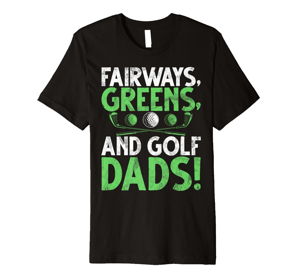 Fairways Greens And Golf Dads Golf Dad T-Shirt - Unique Graphic Men Women - T-Shirt, Sweatshirt, Hoodie