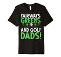 Fairways Greens And Golf Dads Golf Dad T-Shirt - Unique Graphic Men Women - T-Shirt, Sweatshirt, Hoodie
