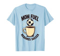 Mom Fuel Requires Soccer T-Shirt - Streetwear Style Men Women - T-Shirt, Sweatshirt, Hoodie