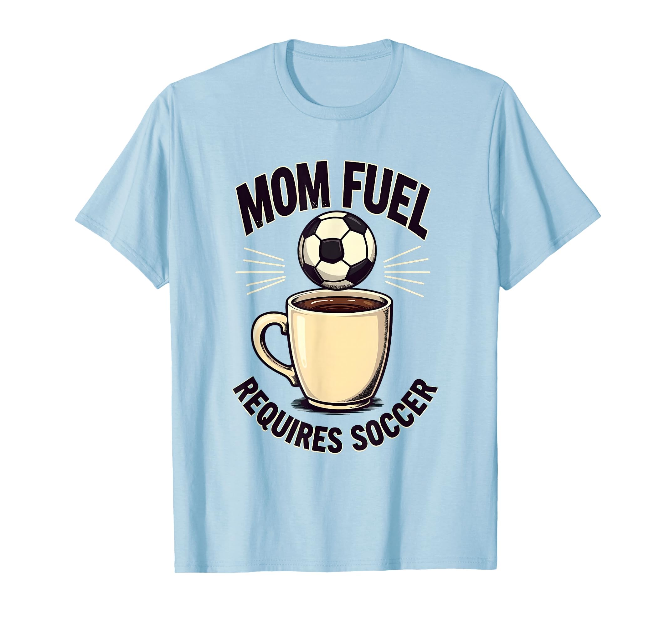 Mom Fuel Requires Soccer T-Shirt - Streetwear Style Men Women - T-Shirt, Sweatshirt, Hoodie