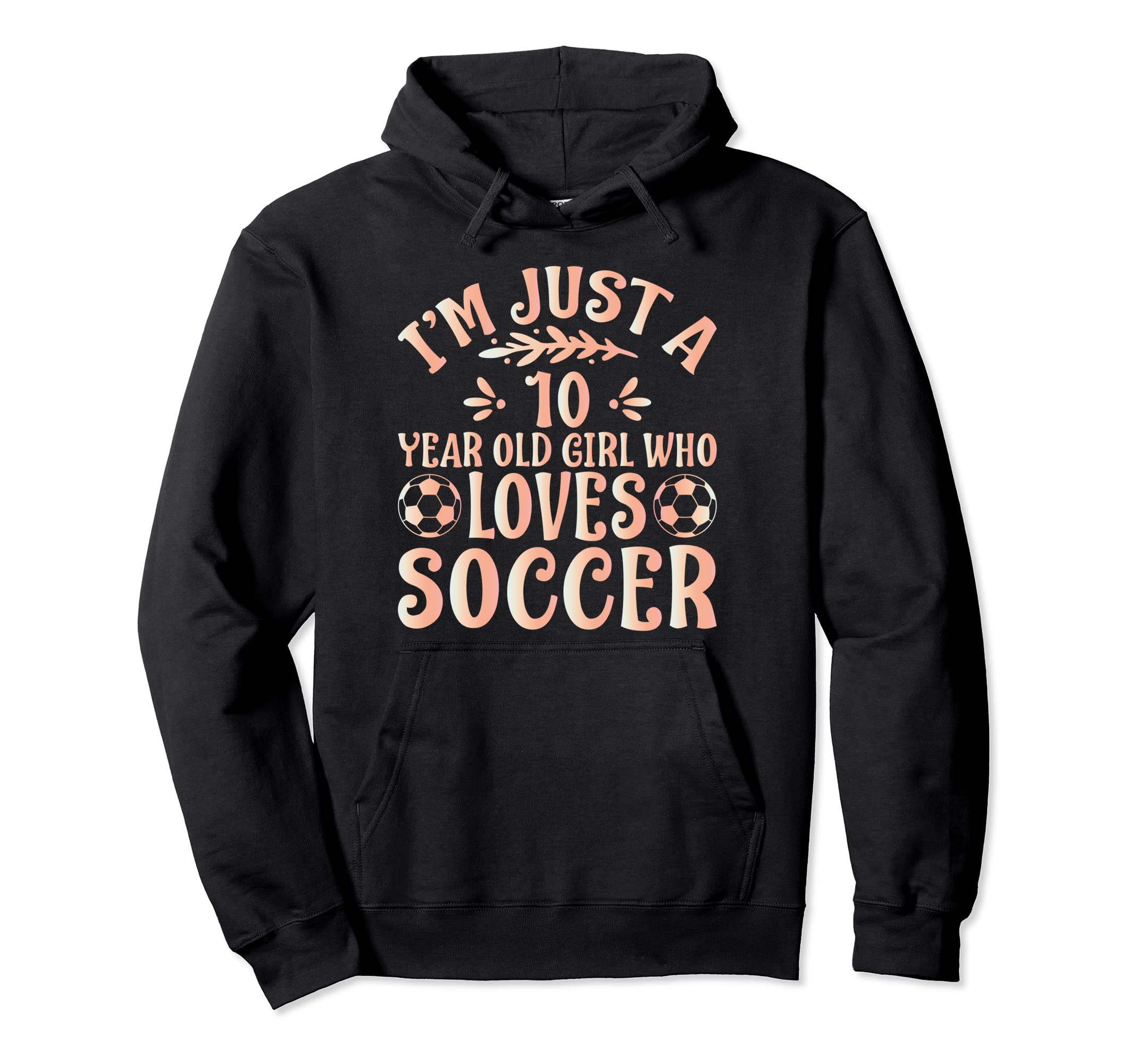 Soccer Lover Im Just 10 Year Old Who Hoodie - Unique Graphic Men Women - T-Shirt, Sweatshirt, Hoodie